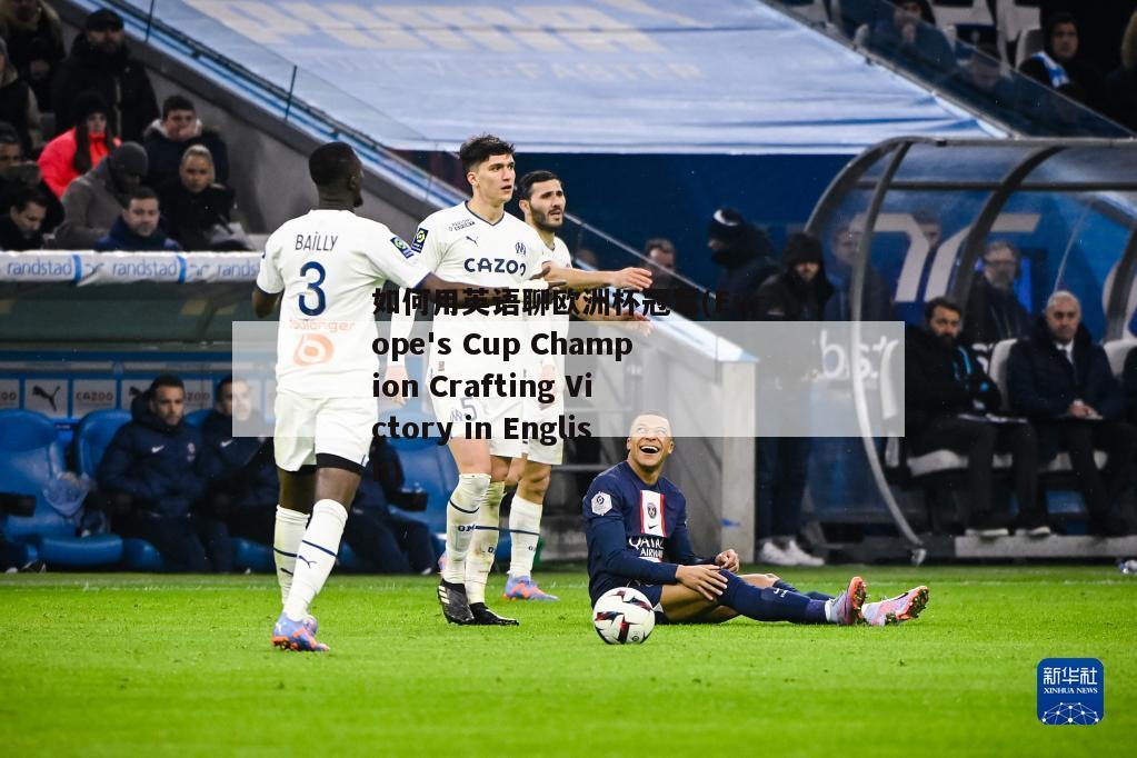 如何用英语聊欧洲杯冠军(Europe's Cup Champion Crafting Victory in English)